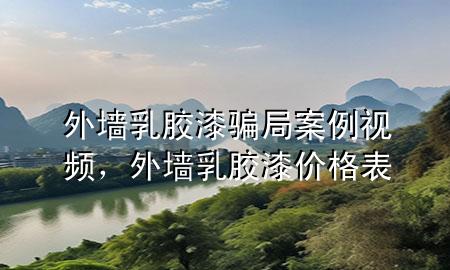 外墻乳膠漆騙局案例視頻，外墻乳膠漆價(jià)格表