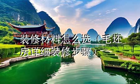 裝修材料怎么選（毛坯房詳細裝修步驟）