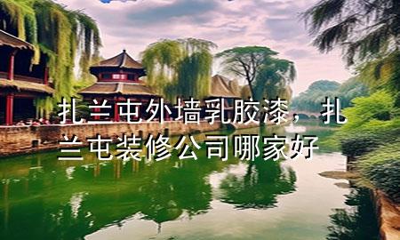 扎蘭屯外墻乳膠漆，扎蘭屯裝修公司哪家好
