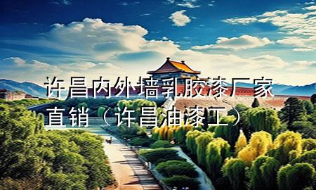 許昌內(nèi)外墻乳膠漆廠家直銷（許昌油漆工）