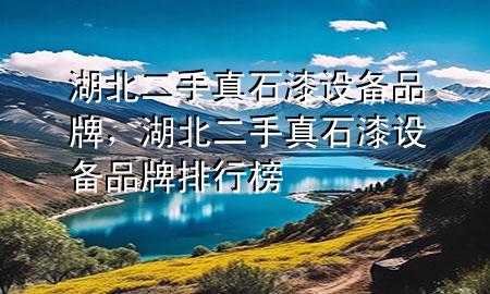湖北二手真石漆設(shè)備品牌，湖北二手真石漆設(shè)備品牌排行榜