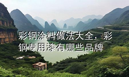 彩鋼涂料做法大全，彩鋼專用漆有哪些品牌