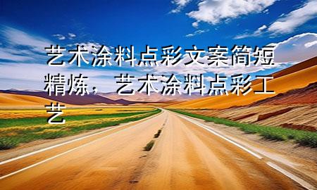 藝術(shù)涂料點彩文案簡短精煉，藝術(shù)涂料點彩工藝