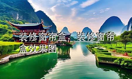 裝修窗簾盒，裝修窗簾盒效果圖