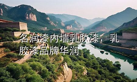 名潤(rùn)漆內(nèi)墻乳膠漆，乳膠漆品牌華潤(rùn)
