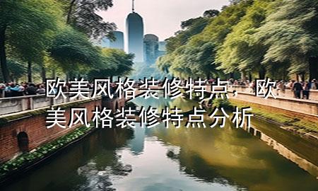 歐美風格裝修特點，歐美風格裝修特點分析