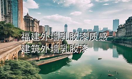 福建外墻乳膠漆質感-建筑外墻乳膠漆