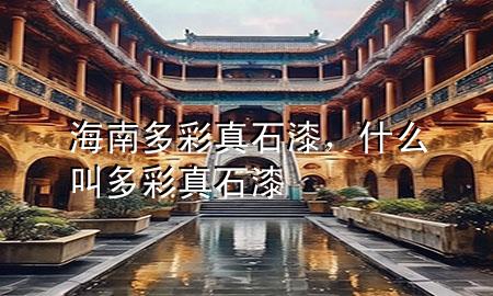 海南多彩真石漆，什么叫多彩真石漆