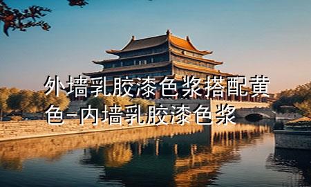 外墻乳膠漆色漿搭配黃色-內(nèi)墻乳膠漆色漿