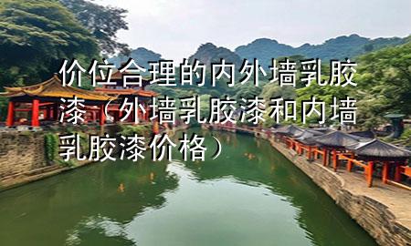 價位合理的內(nèi)外墻乳膠漆（外墻乳膠漆和內(nèi)墻乳膠漆價格）