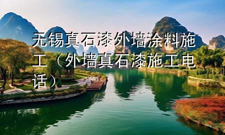 無錫真石漆外墻涂料施工（外墻真石漆施工電話）