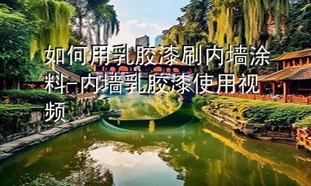 如何用乳膠漆刷內(nèi)墻涂料-內(nèi)墻乳膠漆使用視頻
