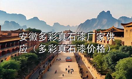 安徽多彩真石漆廠家供應(yīng)（多彩真石漆價格）