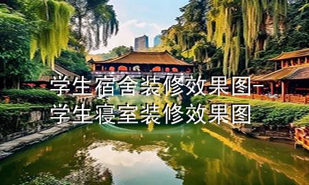 學(xué)生宿舍裝修效果圖-學(xué)生寢室裝修效果圖