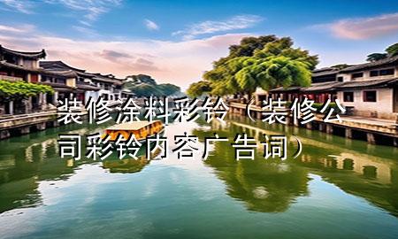 裝修涂料彩鈴（裝修公司彩鈴內(nèi)容廣告詞）