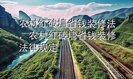 農(nóng)村紅磚墻省錢裝修法，農(nóng)村紅磚墻省錢裝修法律規(guī)定