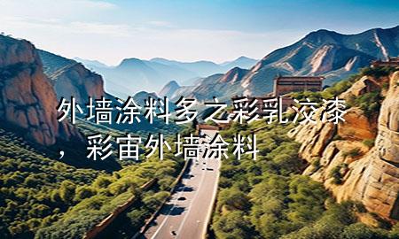外墻涂料多之彩乳洨漆，彩宙外墻涂料
