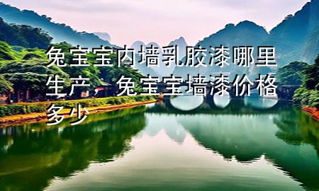 兔寶寶內(nèi)墻乳膠漆哪里生產(chǎn)，兔寶寶墻漆價格多少