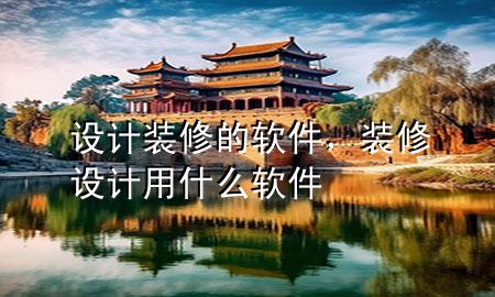設(shè)計裝修的軟件，裝修設(shè)計用什么軟件