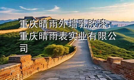 重慶晴雨外墻乳膠漆，重慶晴雨表實業(yè)有限公司