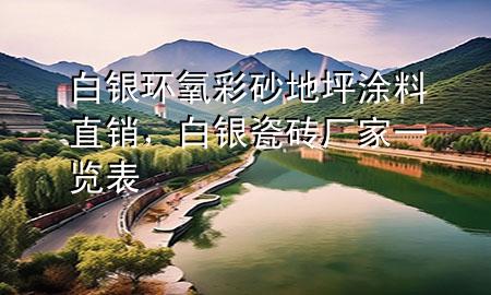 白銀環(huán)氧彩砂地坪涂料直銷(xiāo)，白銀瓷磚廠家一覽表