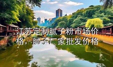 江蘇定制膩?zhàn)臃凼袌?chǎng)價(jià)格，膩?zhàn)訌S家批發(fā)價(jià)格
