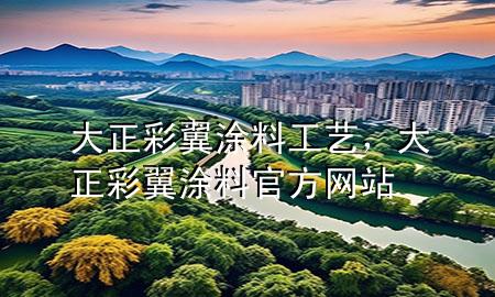 大正彩翼涂料工藝，大正彩翼涂料官方網(wǎng)站
