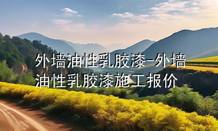 外墻油性乳膠漆-外墻油性乳膠漆施工報價