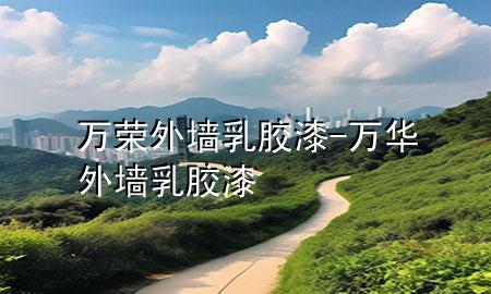 萬(wàn)榮外墻乳膠漆-萬(wàn)華外墻乳膠漆