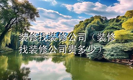 裝修找裝修公司（裝修找裝修公司貴多少）