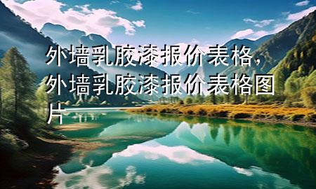 外墻乳膠漆報(bào)價(jià)表格，外墻乳膠漆報(bào)價(jià)表格圖片