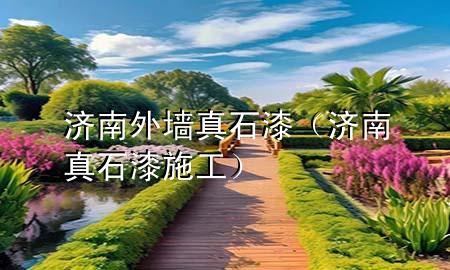 濟(jì)南外墻真石漆（濟(jì)南真石漆施工）