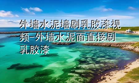 外墻水泥墻刷乳膠漆視頻-外墻水泥面直接刷乳膠漆