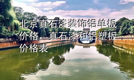 北京真石漆裝飾鋁單板價(jià)格，真石漆和鋁塑板價(jià)格表