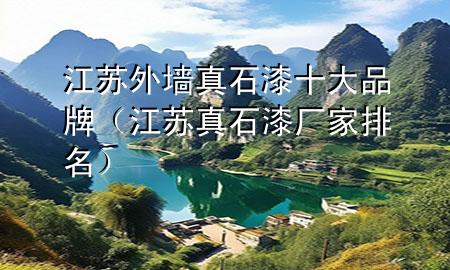 江蘇外墻真石漆十大品牌（江蘇真石漆廠(chǎng)家排名）