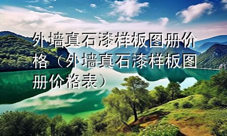 外墻真石漆樣板圖冊價格（外墻真石漆樣板圖冊價格表）