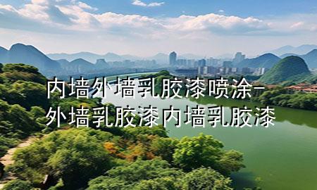 內墻外墻乳膠漆噴涂-外墻乳膠漆 內墻乳膠漆