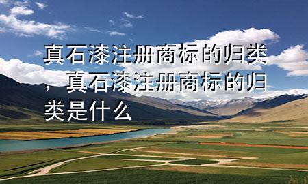 真石漆注冊(cè)商標(biāo)的歸類，真石漆注冊(cè)商標(biāo)的歸類是什么