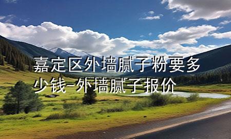嘉定區(qū)外墻膩?zhàn)臃垡嗌馘X-外墻膩?zhàn)訄?bào)價(jià)