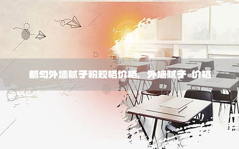 都勻外墻膩?zhàn)臃垡?guī)格價格，外墻膩?zhàn)?價格
