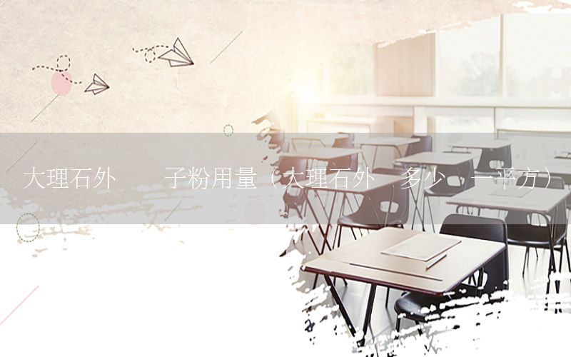 大理石外墻膩?zhàn)臃塾昧浚ù罄硎鈮Χ嗌馘X一平方）