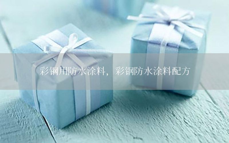 彩鋼用防水涂料，彩鋼防水涂料配方
