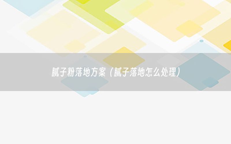 膩子粉落地方案（膩子落地怎么處理）