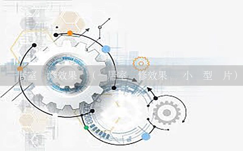 一居室裝修效果圖（一居室裝修效果圖 小戶型圖片）
