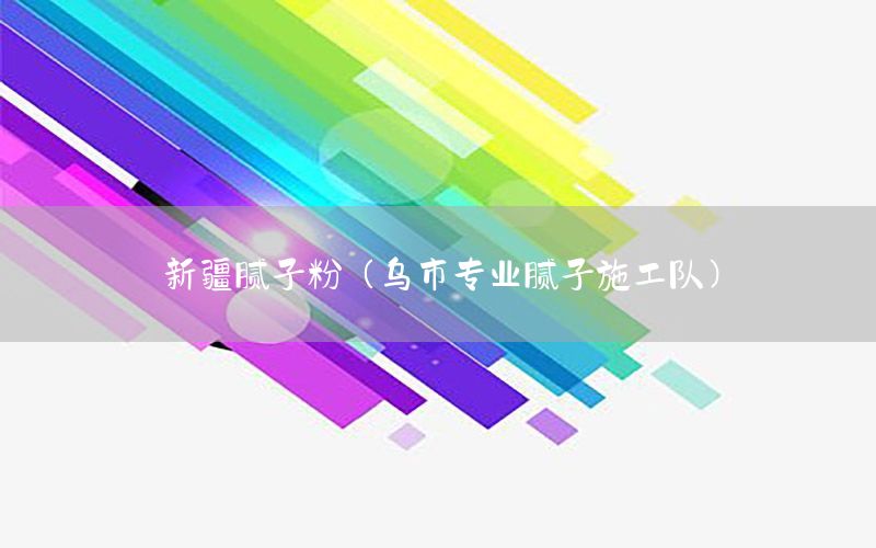 新疆膩子粉（烏市專業(yè)膩子施工隊）