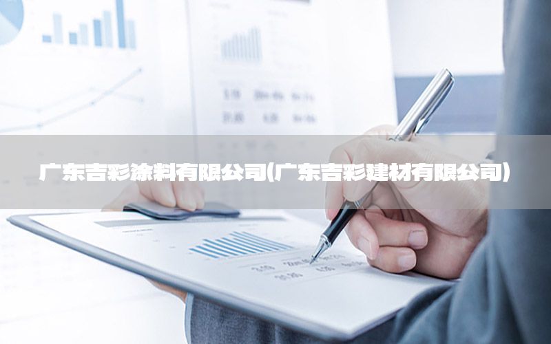 廣東吉彩涂料有限公司（廣東吉彩建材有限公司）
