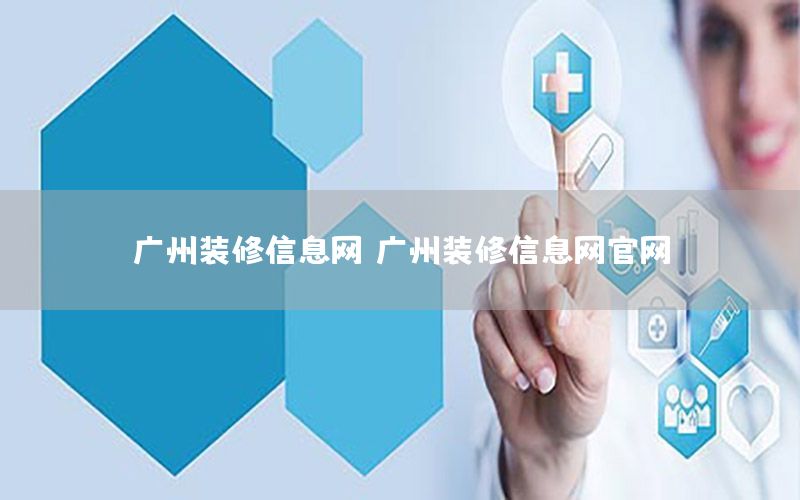 廣州裝修信息網(wǎng)，廣州裝修信息網(wǎng)官網(wǎng)