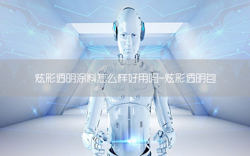 炫彩透明涂料怎么樣好用嗎-炫彩透明包