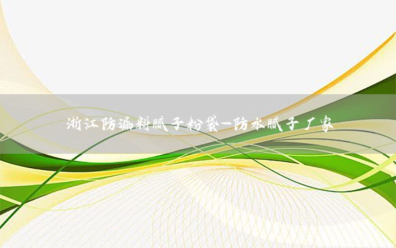 浙江防漏料膩?zhàn)臃鄞?防水膩?zhàn)訌S家