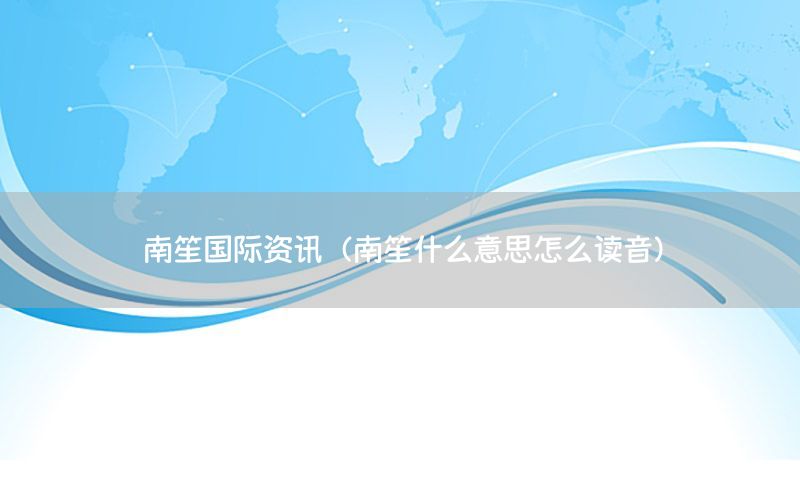 南笙國(guó)際資訊（南笙什么意思怎么讀音）
